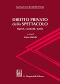 Diritto privato dello spettacolo. Opere, contratti, tutele