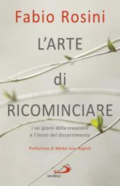 L'arte di ricominciare. I sei giorni della creazione e l'inizio del discernimento