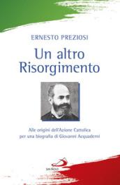 Un altro Risorgimento. Alle origini dell'Azione Cattolica per una biografia di Giovanni Acquaderni