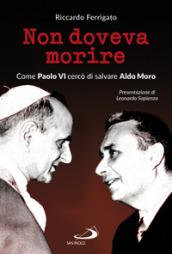 Non doveva morire. Come Paolo VI cercò di salvare Aldo Moro