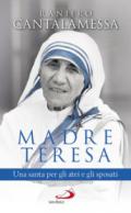 Madre Teresa. Una santa per gli atei e gli sposati