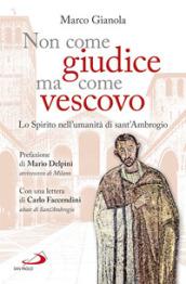 Non come giudice ma come vescovo. Lo Spirito nell'umanità di sant'Ambrogio