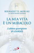 La mia vita è un miracolo. L'ultima guarigione di Lourdes