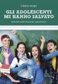 Gli adolescenti mi hanno salvato. Diventare adulti educando i giovanissimi