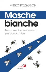 Mosche bianche. Manuale di sopravvivenza per parrocchiani