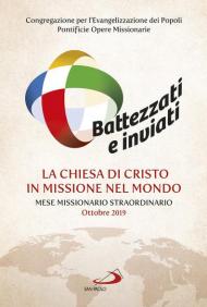 Battezzati e inviati. La Chiesa di Cristo in missione nel mondo. Mese missionario straordinario Ottobre 2019