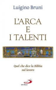 L' arca e i talenti. Quel che dice la Bibbia sul lavoro