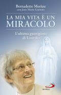 La mia vita è un miracolo. L'ultima guarigione di Lourdes