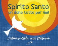 Spirito Santo. Un dono tutto per me! L'album della mia cresima. Con adesivi