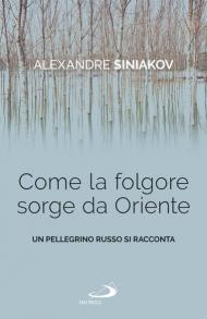 Come la folgore sorge da Oriente. Un pellegrino russo si racconta