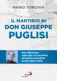 Il martirio di don Giuseppe Puglisi. Una riflessione sulla vita e il sacrificio del primo sacerdote ucciso dalla mafia