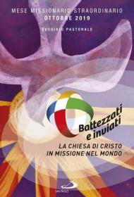 Battezzati e inviati. La Chiesa di Cristo in missione nel mondo. Mese missionario straordinario Ottobre 2019