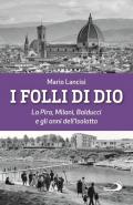 I folli di Dio. La Pira, Milani, Balducci e gli anni dell'Isolotto