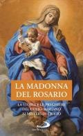 La Madonna del Rosario. La storia e le preghiere del culto mariano ai misteri di Cristo