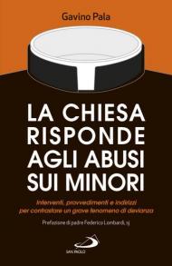 La Chiesa risponde agli abusi sui minori. Interventi, provvedimenti e indirizzi per contrastare un grave fenomeno di devianza
