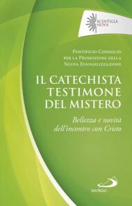 Il catechista testimone del mistero. Bellezza e novità dell'incontro con Cristo