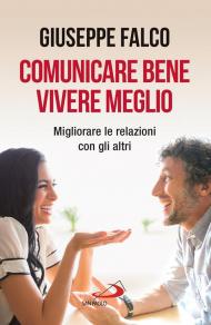 Comunicare bene, vivere meglio. Trappole e segreti della comunicazione interpersonale. Nuova ediz.