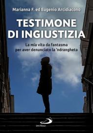 Testimone di ingiustizia. La mia vita da fantasma per aver denunciato la 'ndrangheta