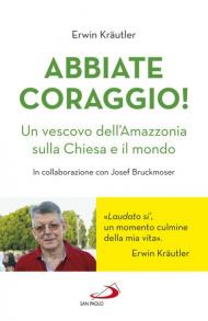 Abbiate coraggio! Un vescovo dell'Amazzonia sulla Chiesa e il mondo