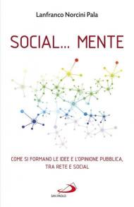 Social... Mente. Come si formano le idee e l'opinione pubblica, tra rete e social