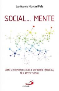 Social... Mente. Come si formano le idee e l'opinione pubblica, tra rete e social