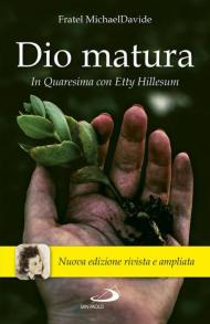 Dio matura. In quaresima con Etty Hillesum. Nuova ediz.