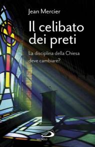 Il celibato dei preti. La disciplina della Chiesa deve cambiare?