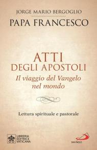 Atti degli Apostoli. Il viaggio del Vangelo nel mondo. Lettura spirituale e pastorale