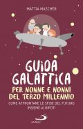 Guida galattica per nonne e nonni del Terzo Millennio. Come affrontare le sfide del futuro insieme ai nipoti