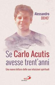 Se Carlo Acutis avesse trent'anni. Una nuova lettura delle sue intuizioni spirituali