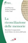 La riconciliazione delle memorie. Ricordare le separazioni tra le Chiese e la ricerca dell'unità