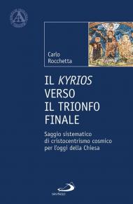 Il Kyrios verso il trionfo finale. Saggio sistematico di cristocentrismo cosmico per l'oggi della Chiesa