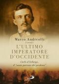 Ultimo imperatore d'Occidente. Carlo d'Asburgo, il «santo patrono dei perdenti» (L')