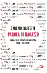 Parola di ragazzo. 15 password per entrare in dialogo con gli adolescenti