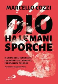 Dio ha le mani sporche. Il grido degli innocenti, le angosce dei carnefici, l'arroganza dei boss