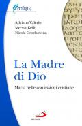 La Madre di Dio. Maria nelle confessioni cristiane