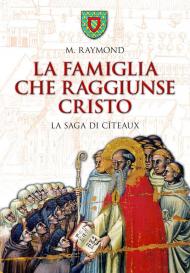 La famiglia che raggiunse Cristo. La saga di Cîteaux