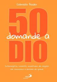 50 domande a Dio. Interrogativi, curiosità, inquietudini dei ragazzi che cominciano a pensare da grandi