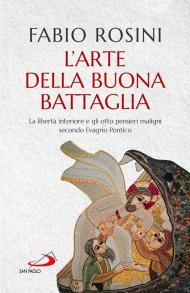 L'arte della buona battaglia. La libertà interiore e gli otto pensieri maligni secondo Evagrio Pontico