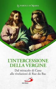 L'intercessione della Vergine. Dal miracolo di Cana alle rivelazioni di Rue du Bac