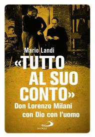 «Tutto al suo conto». Don Lorenzo Milani. Con Dio con l'uomo