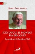 Ciò di cui il mondo ha bisogno. I punti fermi di Benedetto XVI