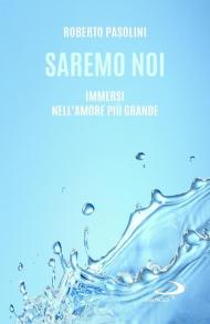 Saremo noi. Immersi nell'amore più grande