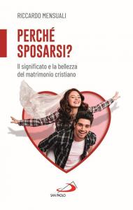 Perché sposarsi? Il significato e la bellezza del matrimonio cristiano