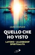 Quello che ho visto. Lavoro, leadership e spiritualità