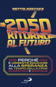 2050. Ritorno al futuro. Perché è urgente educare alla speranza al tempo della crisi climatica e sociale