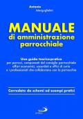 Manuale di amministrazione parrocchiale. Una guida teorico-pratica per parroci, componenti del consiglio parrocchiale affari economici, sacerdoti e uffici di curia e i professionisti che collaborano con la parrocchia