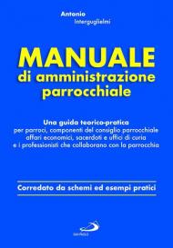 Manuale di amministrazione parrocchiale. Una guida teorico-pratica per parroci, componenti del consiglio parrocchiale affari economici, sacerdoti e uffici di curia e i professionisti che collaborano con la parrocchia