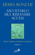 Ascoltarlo era rimanere accesi. Per un cammino liturgico in famiglia (Anno B)