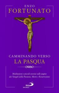 Camminando verso la Pasqua. Meditazioni e piccoli esercizi sulle pagine dei Vangeli della Passione, Morte e Resurrezione